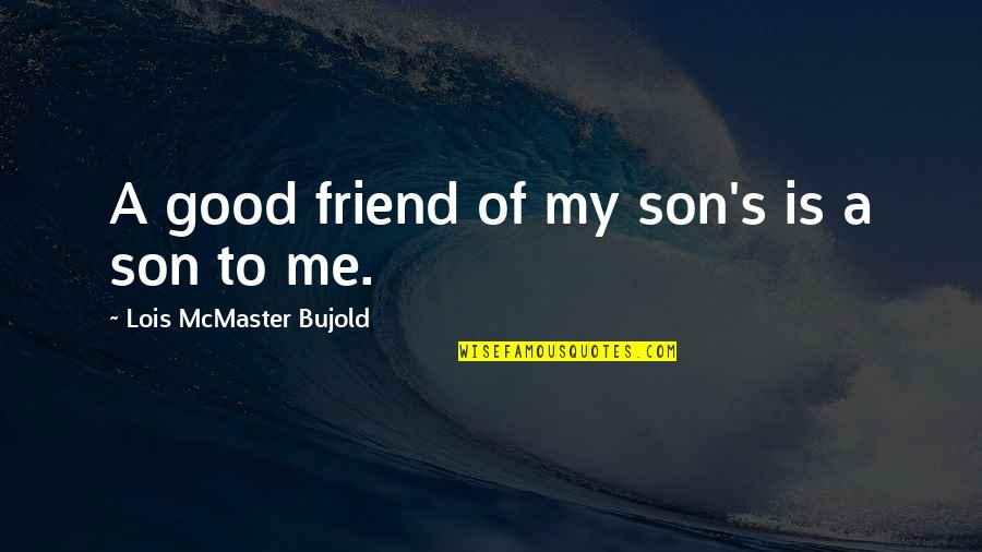 A Lost Friend Quotes By Lois McMaster Bujold: A good friend of my son's is a