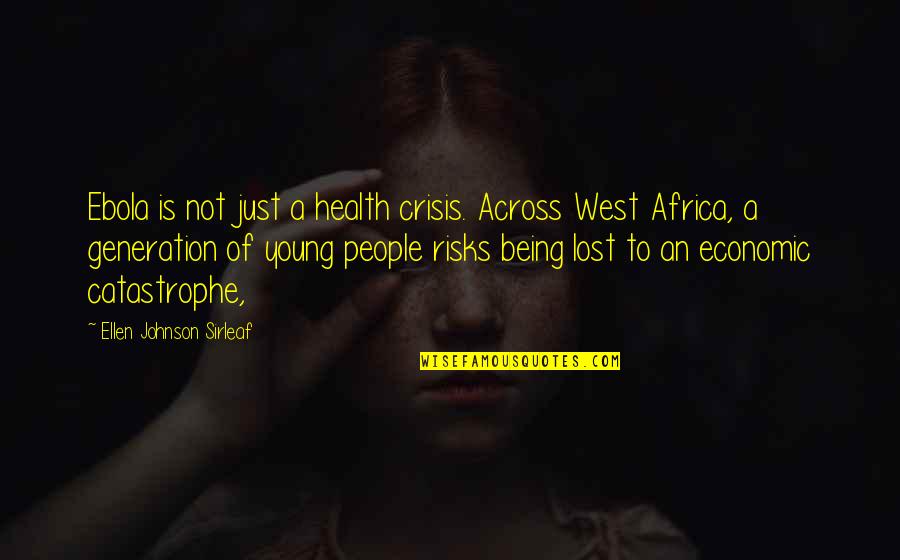 A Lost Generation Quotes By Ellen Johnson Sirleaf: Ebola is not just a health crisis. Across