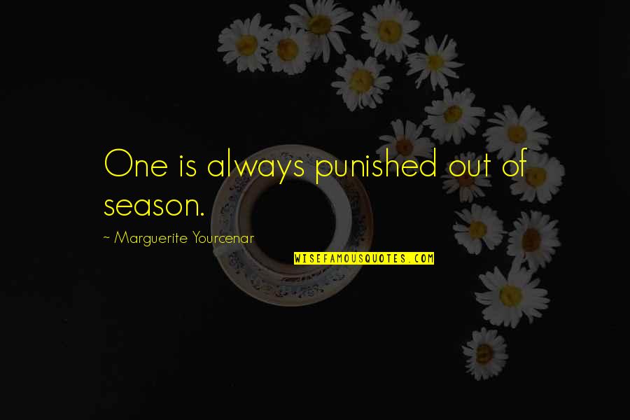 A Lost Love And Friendship Quotes By Marguerite Yourcenar: One is always punished out of season.