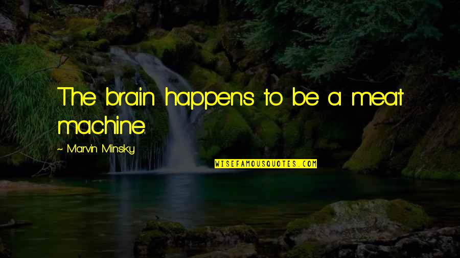 A Lost Love And Friendship Quotes By Marvin Minsky: The brain happens to be a meat machine.