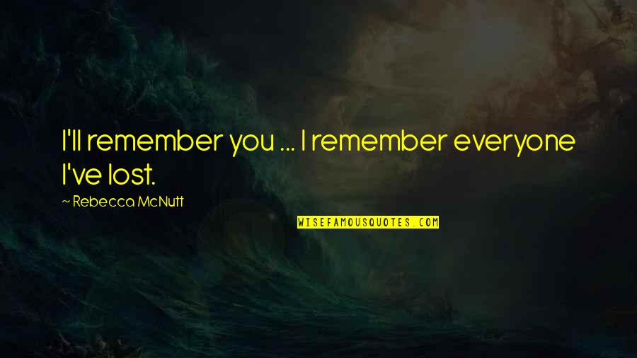 A Lost Love And Friendship Quotes By Rebecca McNutt: I'll remember you ... I remember everyone I've