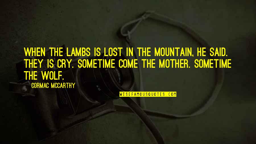 A Lost Mother Quotes By Cormac McCarthy: When the lambs is lost in the mountain, A Lost Mother Quotes By Cormac McCarthy: When the lambs is lost in the mountain,