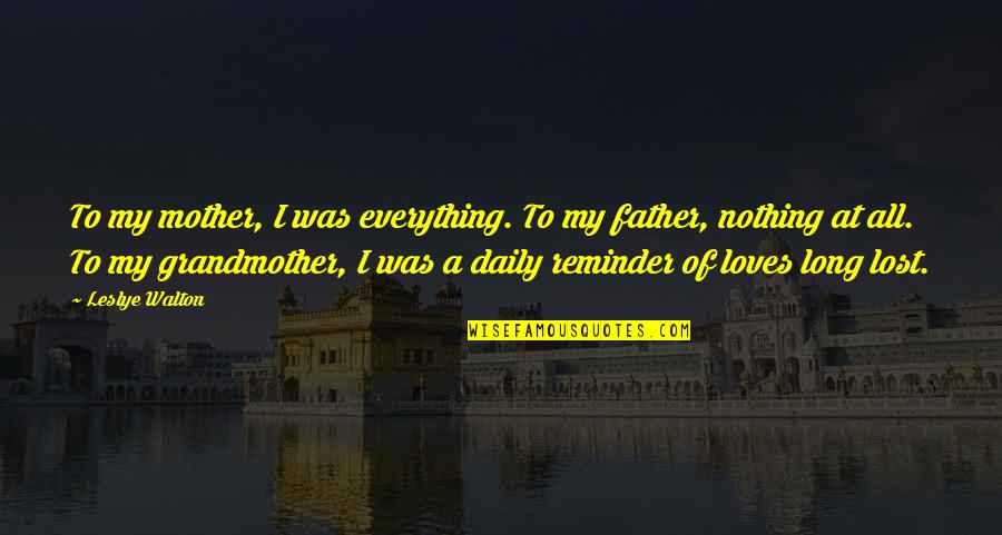 A Lost Mother Quotes By Leslye Walton: To my mother, I was everything. To my A Lost Mother Quotes By Leslye Walton: To my mother, I was everything. To my