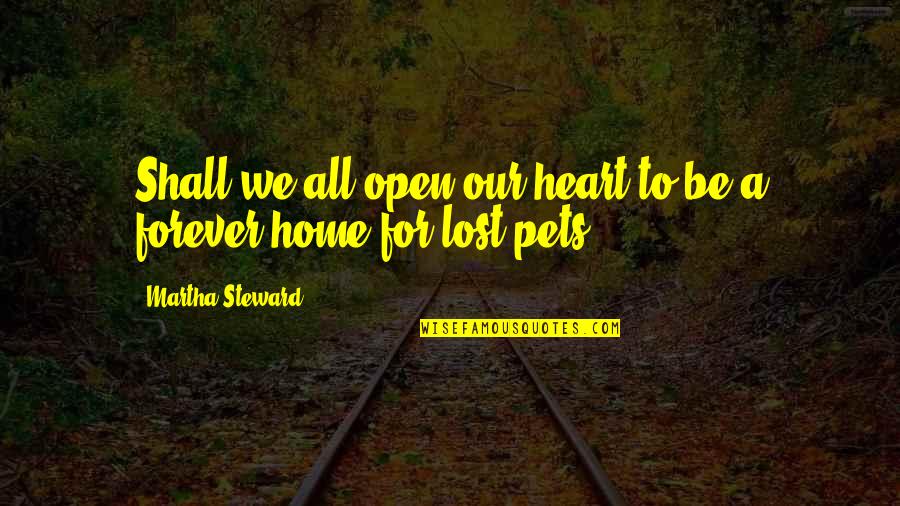 A Lost Pet Quotes By Martha Steward: Shall we all open our heart to be A Lost Pet Quotes By Martha Steward: Shall we all open our heart to be