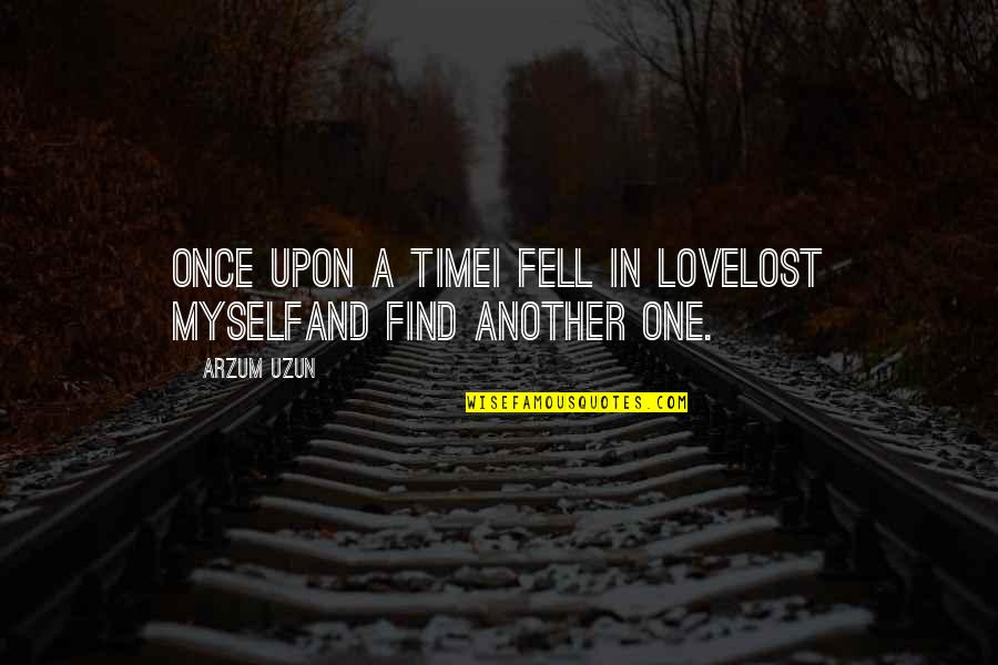 A Lost Relationship Quotes By Arzum Uzun: Once upon a timeI fell in loveLost myselfAnd