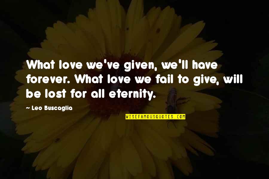 A Lost Relationship Quotes By Leo Buscaglia: What love we've given, we'll have forever. What