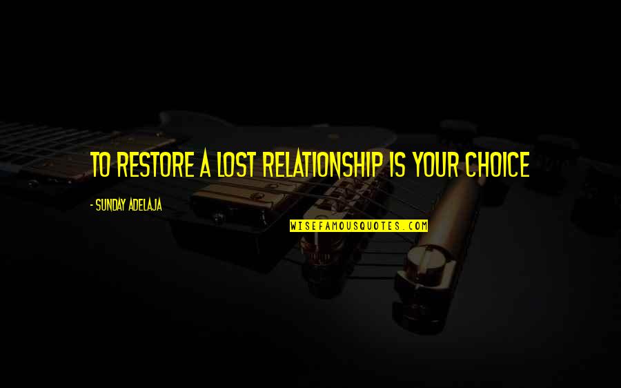 A Lost Relationship Quotes By Sunday Adelaja: To restore a lost relationship is your choice