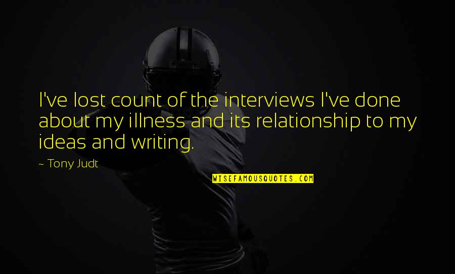 A Lost Relationship Quotes By Tony Judt: I've lost count of the interviews I've done