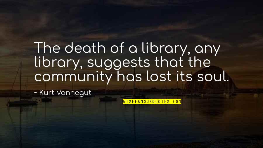 A Lost Soul Quotes By Kurt Vonnegut: The death of a library, any library, suggests
