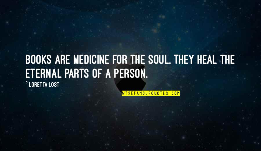 A Lost Soul Quotes By Loretta Lost: Books are medicine for the soul. They heal