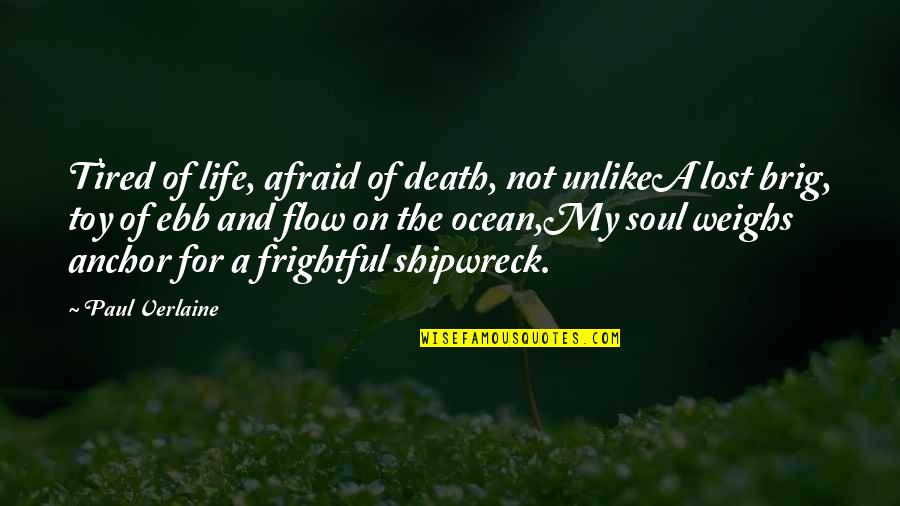 A Lost Soul Quotes By Paul Verlaine: Tired of life, afraid of death, not unlikeA