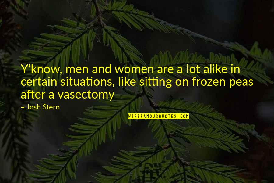 A Lot Alike Quotes By Josh Stern: Y'know, men and women are a lot alike