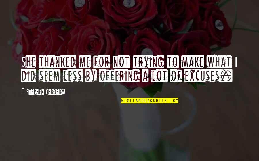 A Lot Of Excuses Quotes By Stephen Chbosky: She thanked me for not trying to make A Lot Of Excuses Quotes By Stephen Chbosky: She thanked me for not trying to make