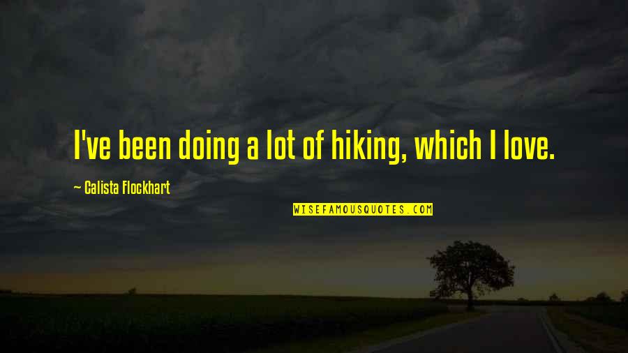 A Lot Of Love Quotes By Calista Flockhart: I've been doing a lot of hiking, which
