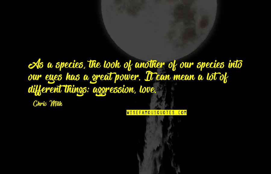 A Lot Of Love Quotes By Chris Milk: As a species, the look of another of