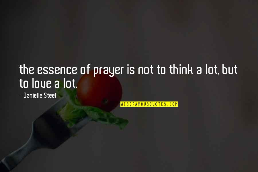 A Lot Of Love Quotes By Danielle Steel: the essence of prayer is not to think