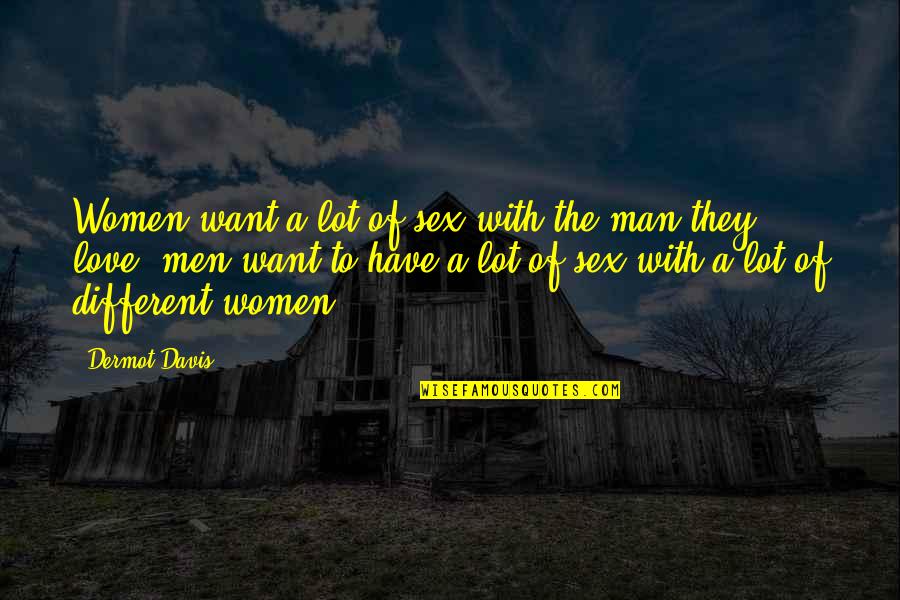 A Lot Of Love Quotes By Dermot Davis: Women want a lot of sex with the