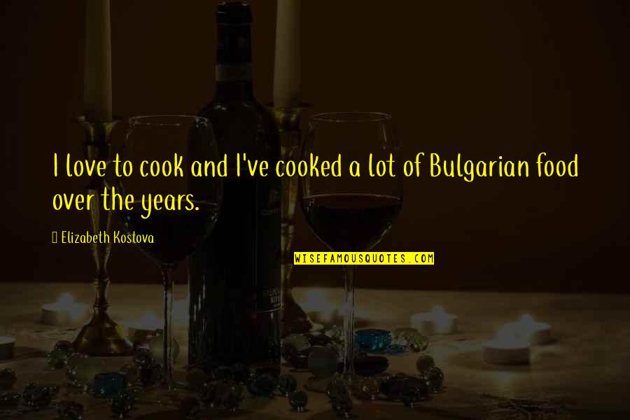 A Lot Of Love Quotes By Elizabeth Kostova: I love to cook and I've cooked a