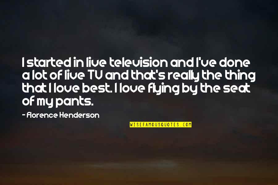 A Lot Of Love Quotes By Florence Henderson: I started in live television and I've done