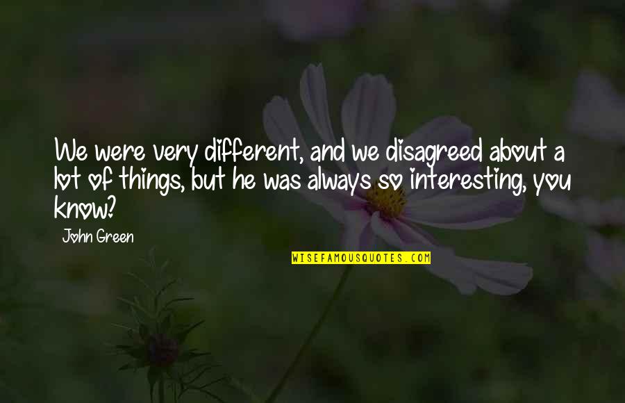 A Lot Of Love Quotes By John Green: We were very different, and we disagreed about