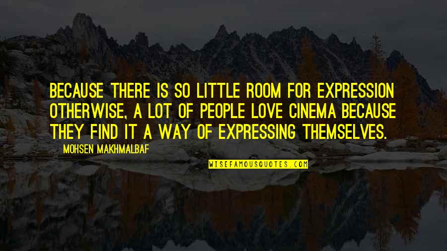 A Lot Of Love Quotes By Mohsen Makhmalbaf: Because there is so little room for expression