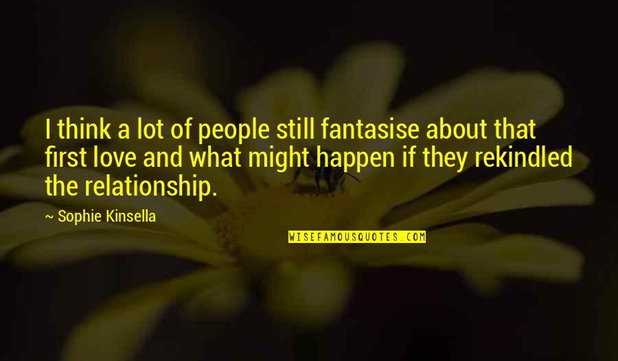 A Lot Of Love Quotes By Sophie Kinsella: I think a lot of people still fantasise