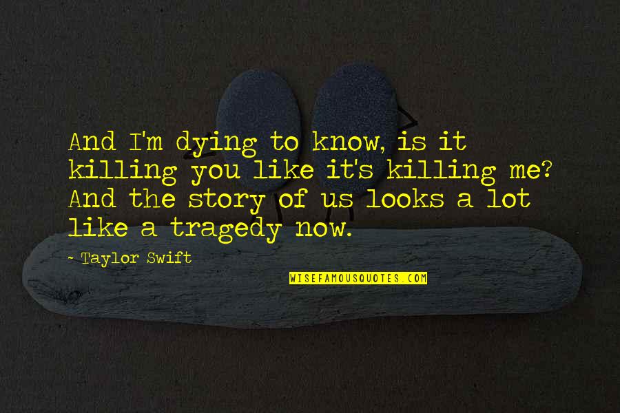 A Lot Of Love Quotes By Taylor Swift: And I'm dying to know, is it killing