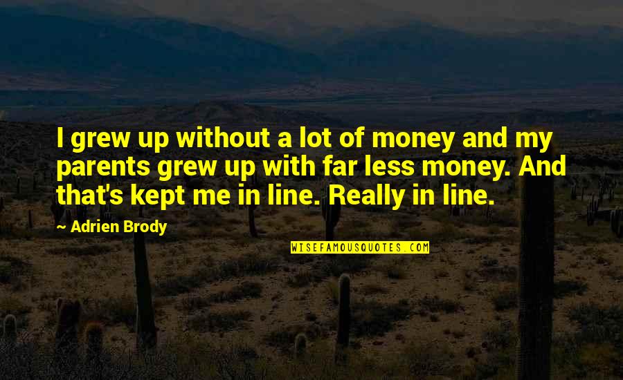 A Lot Of Money Quotes By Adrien Brody: I grew up without a lot of money