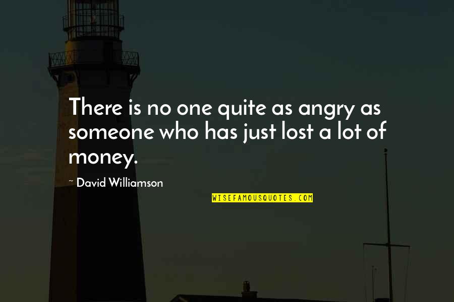 A Lot Of Money Quotes By David Williamson: There is no one quite as angry as