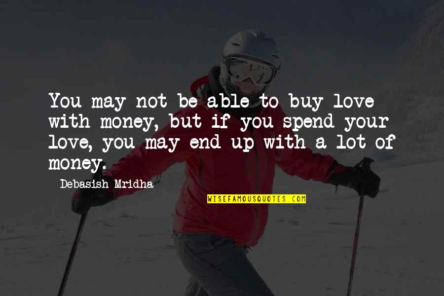 A Lot Of Money Quotes By Debasish Mridha: You may not be able to buy love