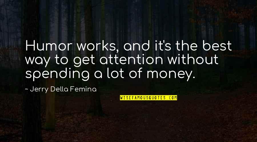 A Lot Of Money Quotes By Jerry Della Femina: Humor works, and it's the best way to