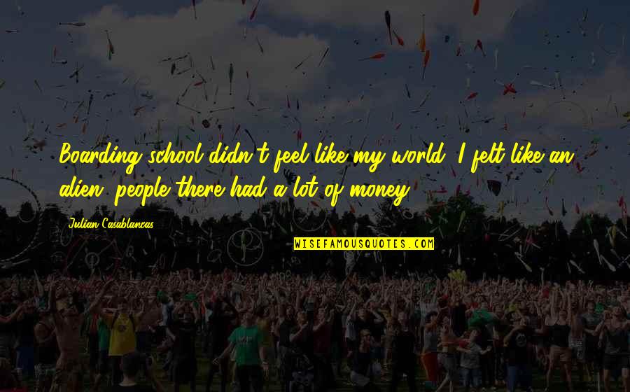A Lot Of Money Quotes By Julian Casablancas: Boarding school didn't feel like my world, I