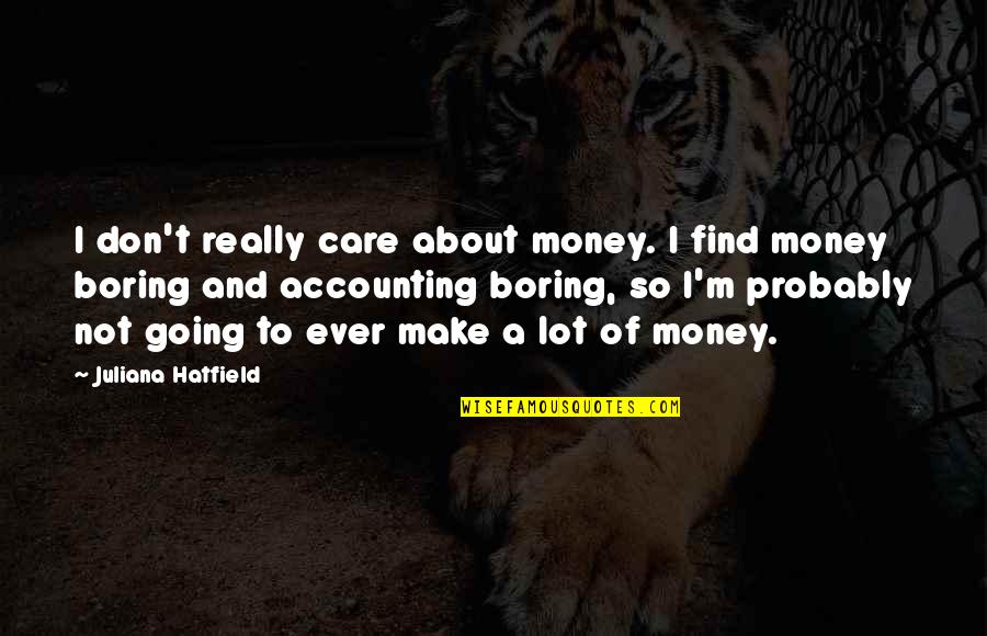 A Lot Of Money Quotes By Juliana Hatfield: I don't really care about money. I find