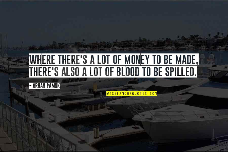 A Lot Of Money Quotes By Orhan Pamuk: Where there's a lot of money to be
