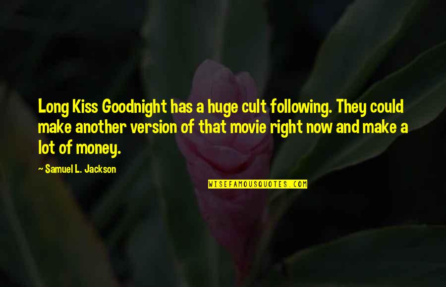 A Lot Of Money Quotes By Samuel L. Jackson: Long Kiss Goodnight has a huge cult following.