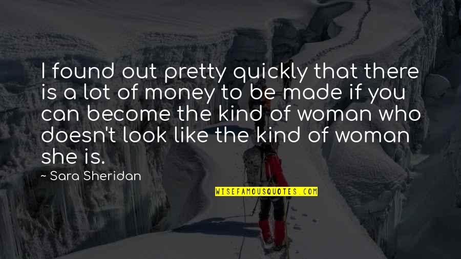 A Lot Of Money Quotes By Sara Sheridan: I found out pretty quickly that there is