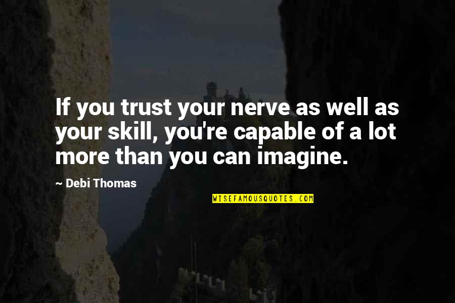 A Lot Of Nerve Quotes By Debi Thomas: If you trust your nerve as well as