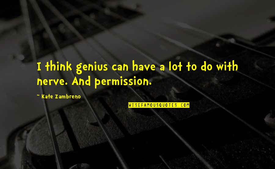 A Lot Of Nerve Quotes By Kate Zambreno: I think genius can have a lot to