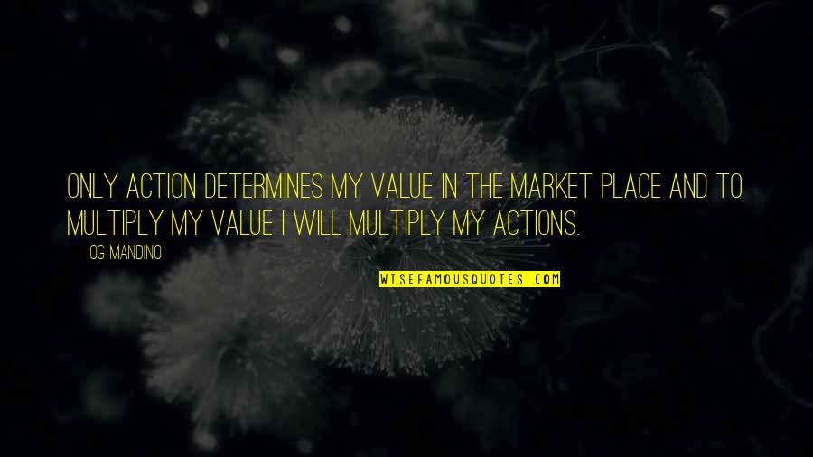 A Lot Of Nerve Quotes By Og Mandino: Only action determines my value in the market