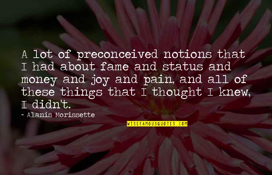 A Lot Of Pain Quotes By Alanis Morissette: A lot of preconceived notions that I had