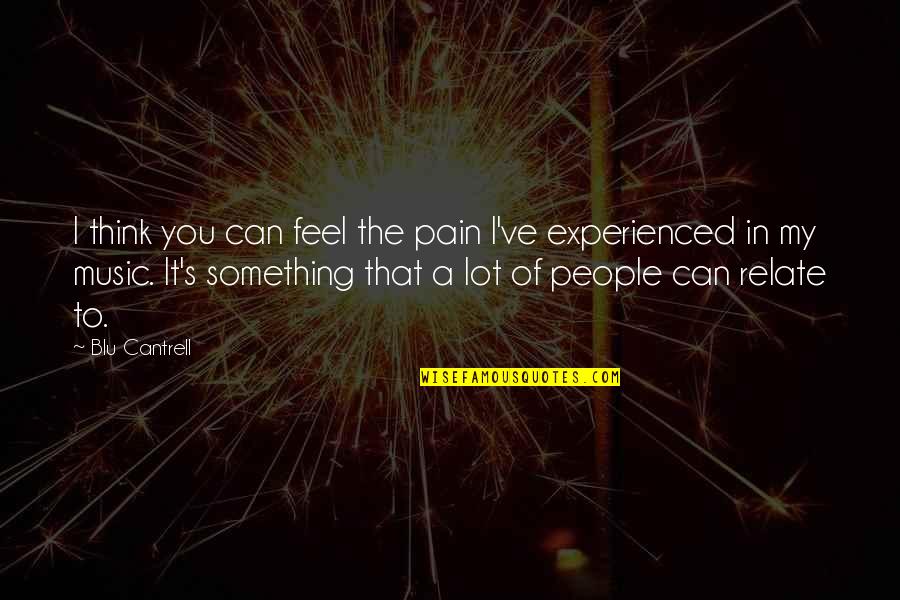 A Lot Of Pain Quotes By Blu Cantrell: I think you can feel the pain I've