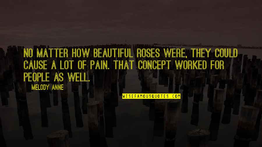 A Lot Of Pain Quotes By Melody Anne: No matter how beautiful roses were, they could