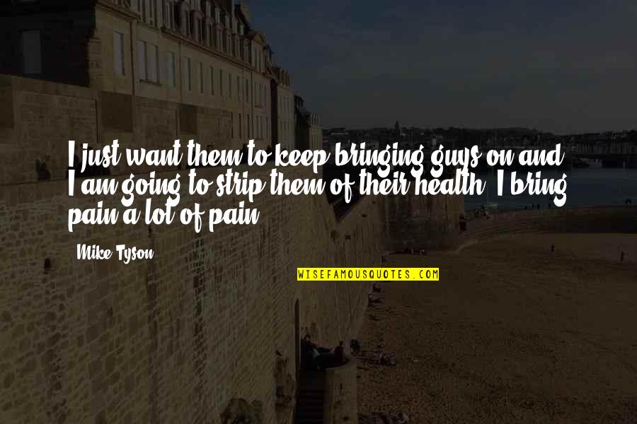 A Lot Of Pain Quotes By Mike Tyson: I just want them to keep bringing guys