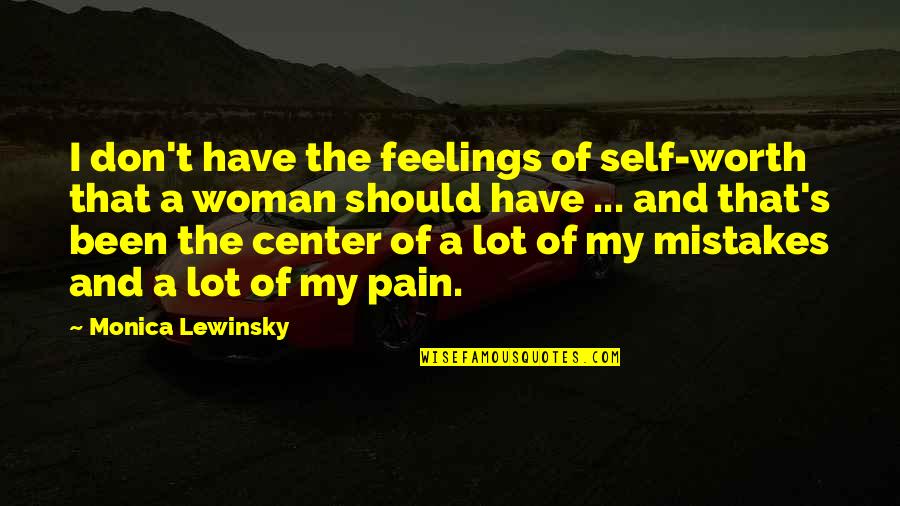 A Lot Of Pain Quotes By Monica Lewinsky: I don't have the feelings of self-worth that