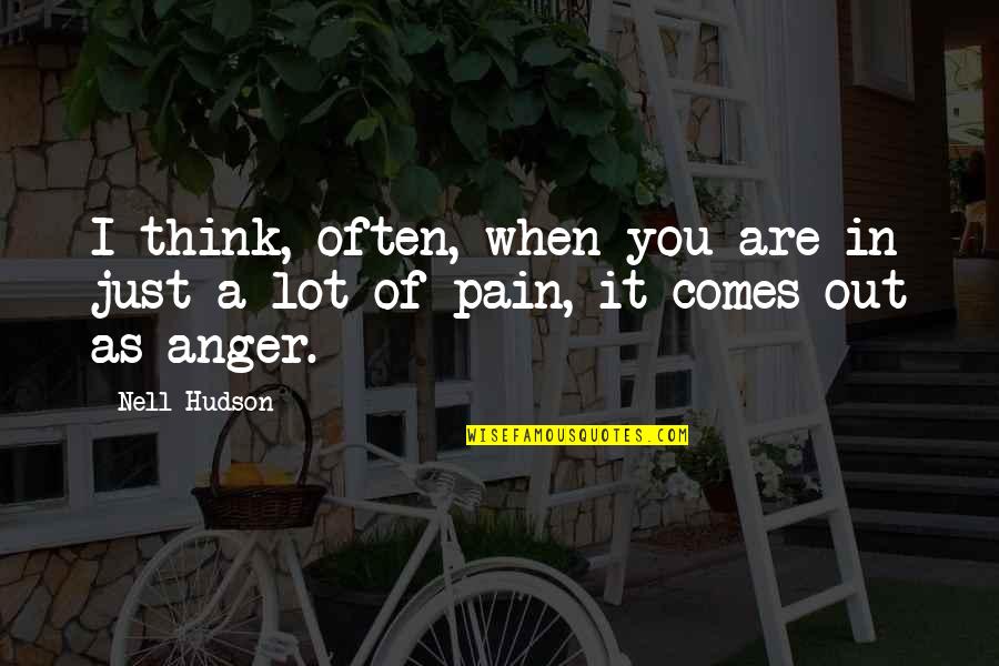 A Lot Of Pain Quotes By Nell Hudson: I think, often, when you are in just