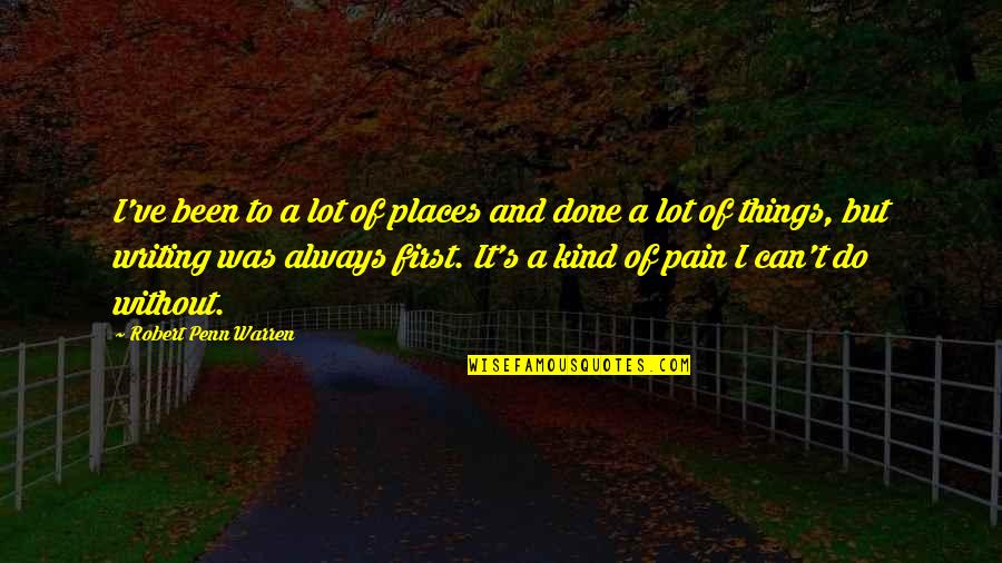 A Lot Of Pain Quotes By Robert Penn Warren: I've been to a lot of places and