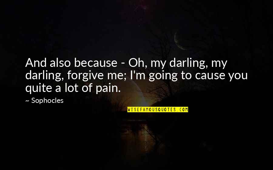 A Lot Of Pain Quotes By Sophocles: And also because - Oh, my darling, my