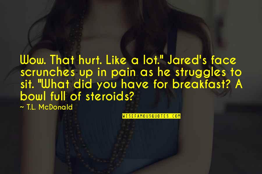 A Lot Of Pain Quotes By T.L. McDonald: Wow. That hurt. Like a lot." Jared's face