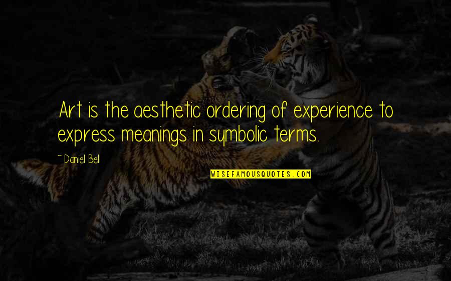 A Lot Of Things On Your Mind Quotes By Daniel Bell: Art is the aesthetic ordering of experience to