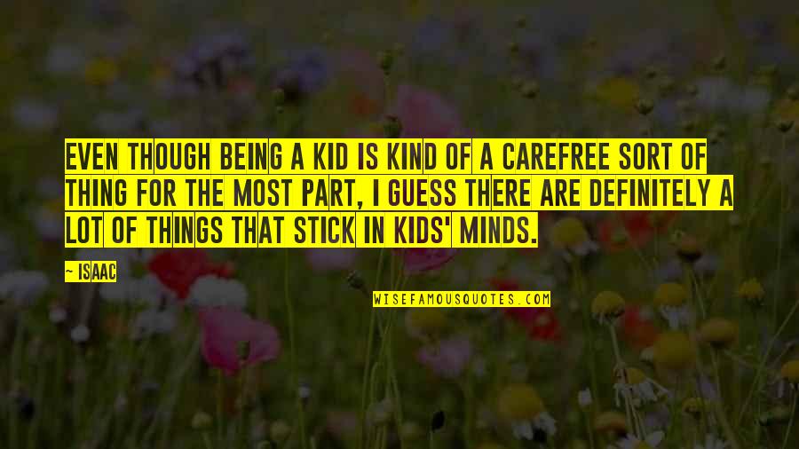 A Lot Of Things On Your Mind Quotes By Isaac: Even though being a kid is kind of